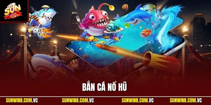 Bắn cá nổ hũ