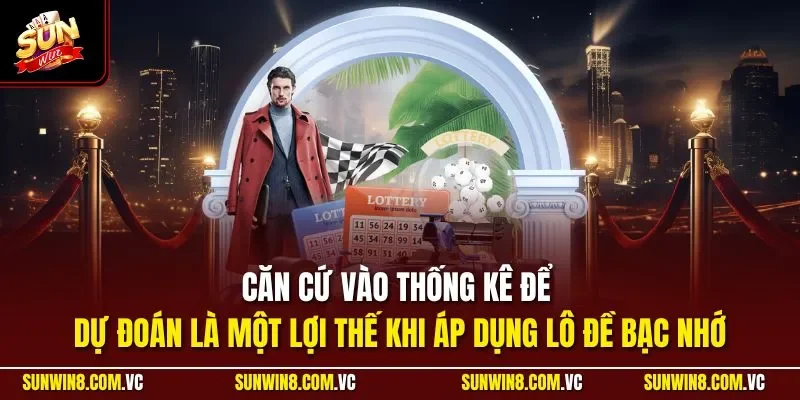 Căn cứ vào thống kê để dự đoán là một lợi thế khi áp dụng lô đề bạc nhớ