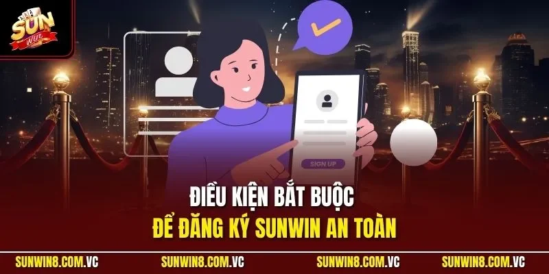 Điều kiện bắt buộc để đăng ký SUNWIN an toàn