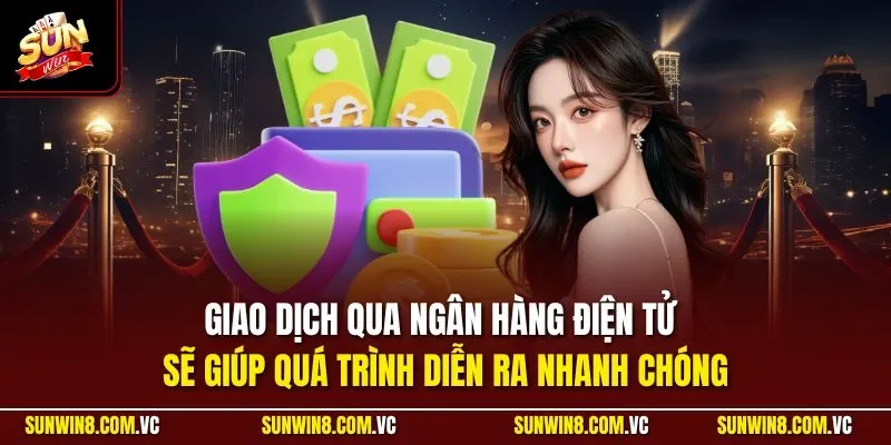 Giao dịch qua ngân hàng điện tử sẽ giúp quá trình diễn ra nhanh chóng
