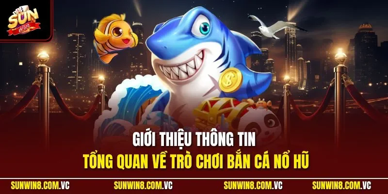 Bắn Cá Nổ Hũ - Siêu Phẩm Game Online Đỉnh Nhất Tại SUNWIN 2 Sunwin Giới thiệu thông tin tổng quan về trò chơi bắn cá nổ hũ