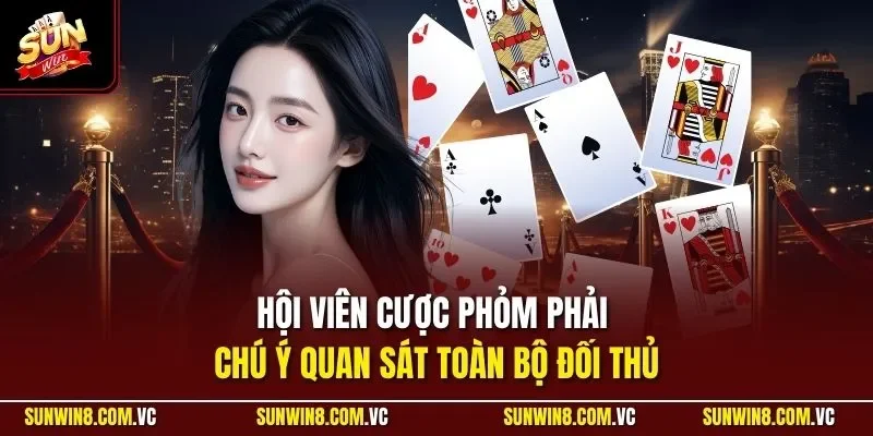Hội viên cược Phỏm phải chú ý quan sát toàn bộ đối thủ