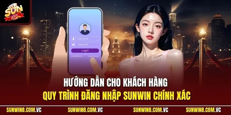 Hướng dẫn cho khách hàng quy trình đăng nhập SUNWIN chính xác