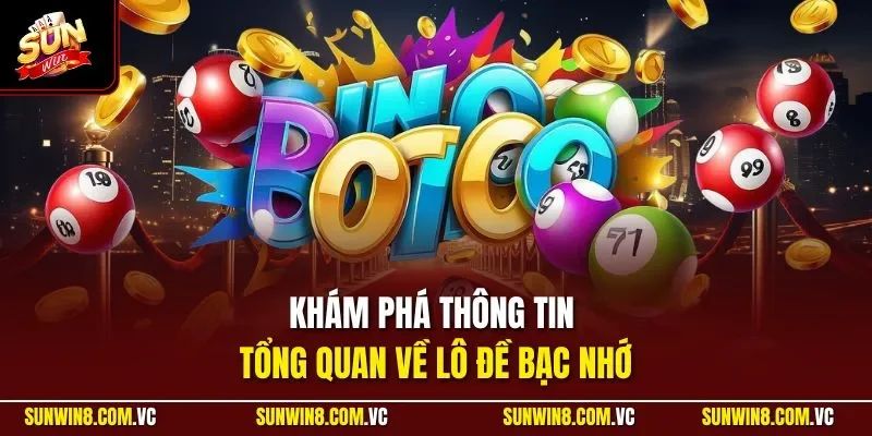 Khám phá thông tin tổng quan về lô đề bạc nhớ