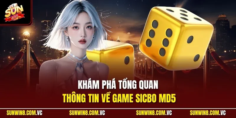 Khám phá tổng quan thông tin về game Sicbo MD5