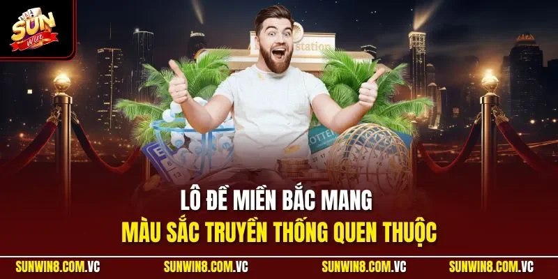 Lô đề miền Bắc mang màu sắc truyền thống quen thuộc