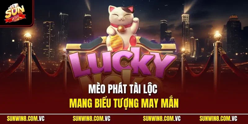 Mèo Tài Lộc – Trải Nghiệm Slot May Mắn Khai Thác Hiệu Quả 2 Sunwin Mèo phát tài lộc mang biểu tượng may mắn