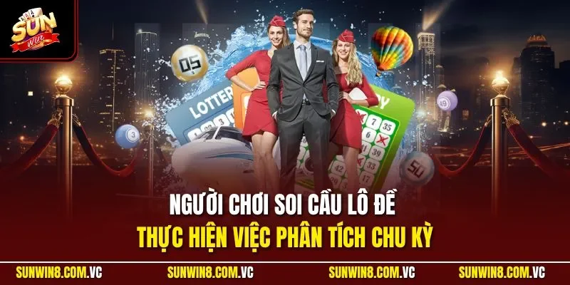 Người chơi soi cầu lô đề thực hiện việc phân tích chu kỳ