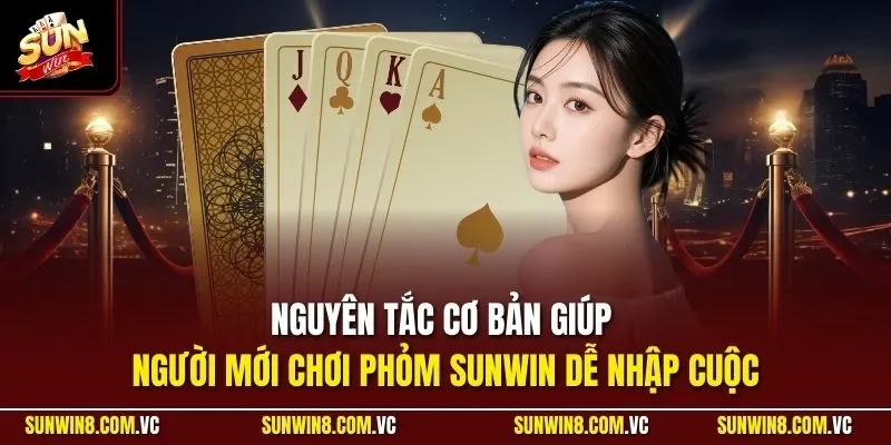Nguyên tắc cơ bản giúp người mới chơi Phỏm SUNWIN dễ nhập cuộc