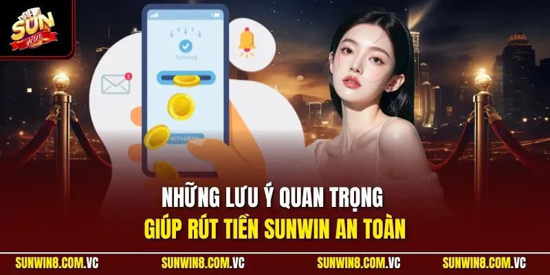 Những lưu ý quan trọng giúp rút tiền SUNWIN an toàn