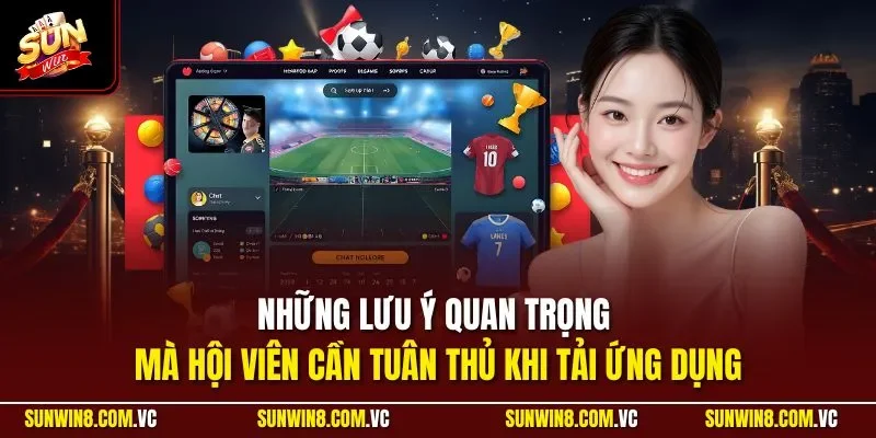 Những lưu ý quan trọng mà hội viên cần tuân thủ khi tải ứng dụng