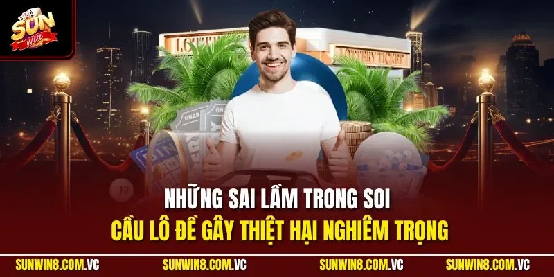 Những sai lầm trong soi cầu lô đề gây thiệt hại nghiêm trọng
