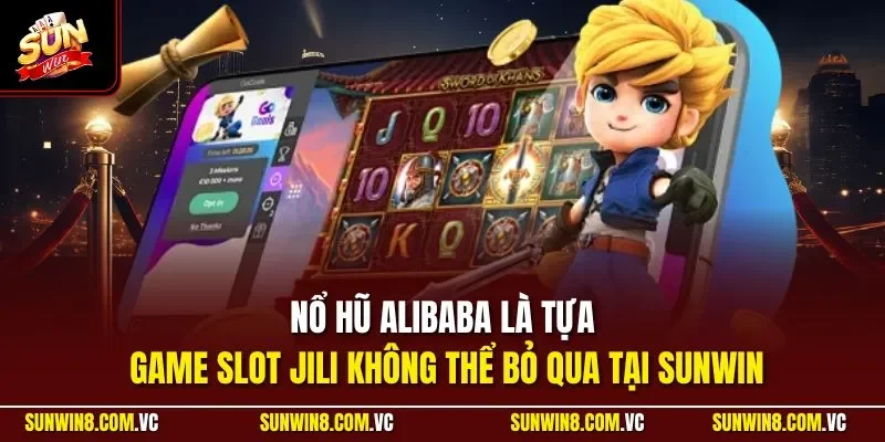 Nổ hũ Alibaba là tựa game slot JILI không thể bỏ qua tại SUNWIN