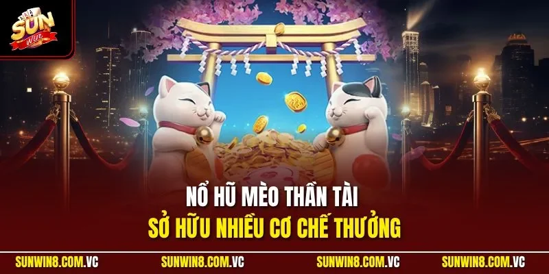 Mèo Tài Lộc – Trải Nghiệm Slot May Mắn Khai Thác Hiệu Quả 3 Sunwin Nổ hũ mèo thần tài sở hữu nhiều cơ chế thưởng