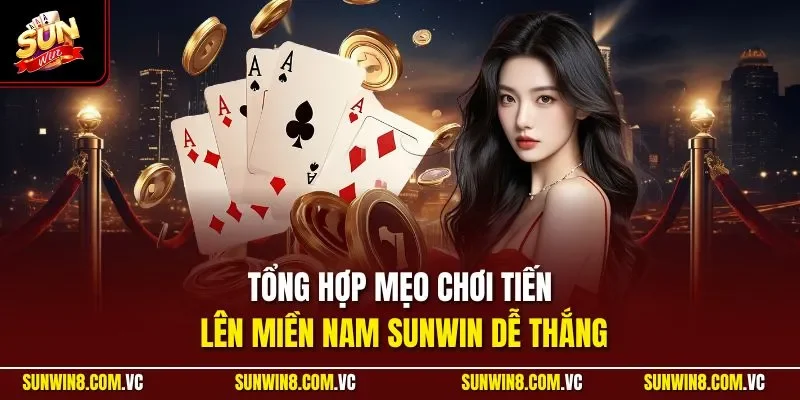Tiến Lên Miền Nam SUNWIN - Khám Phá Game Bài Hấp Dẫn 2026 4 Sunwin Tổng hợp mẹo chơi tiến lên miền Nam SUNWIN dễ thắng